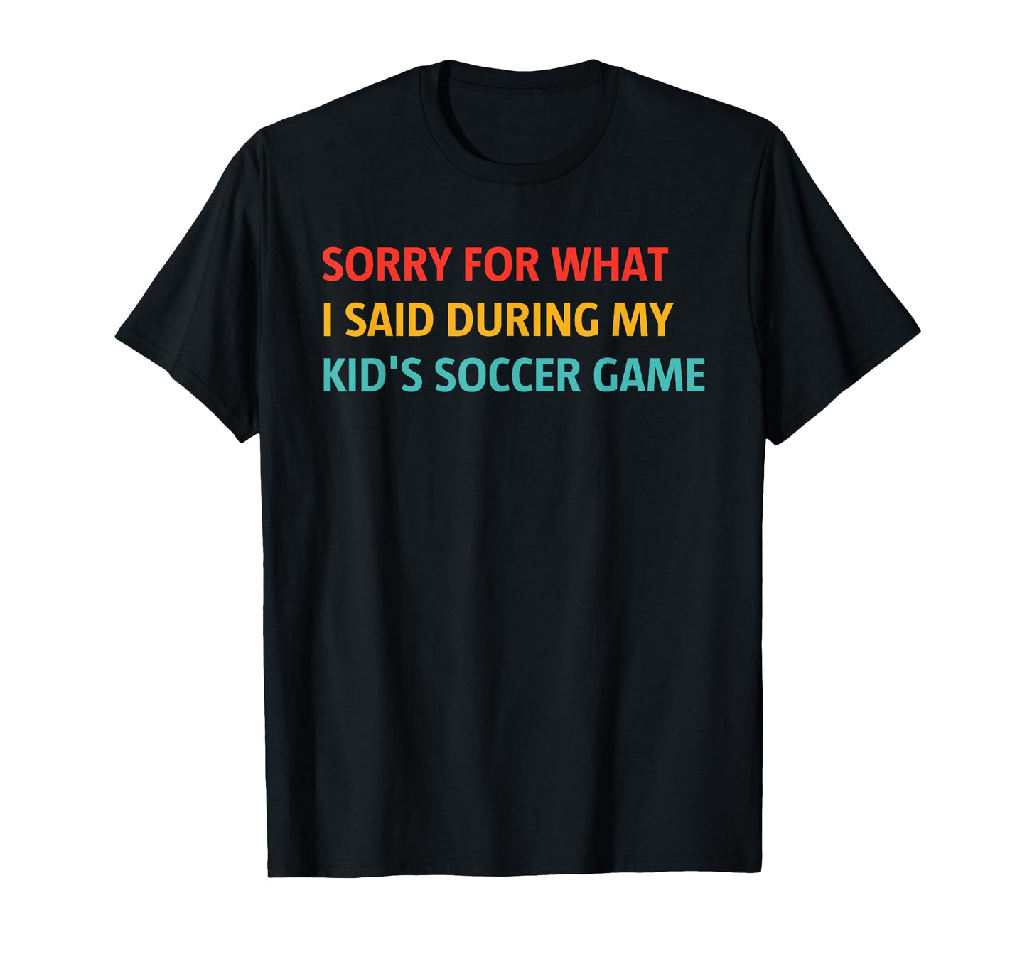 Sorry for What I Said During My Kid's Soccer Game T-Shirt