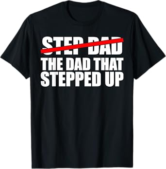 Step Dad, I'm The Dad That Stepped Up T-Shirt