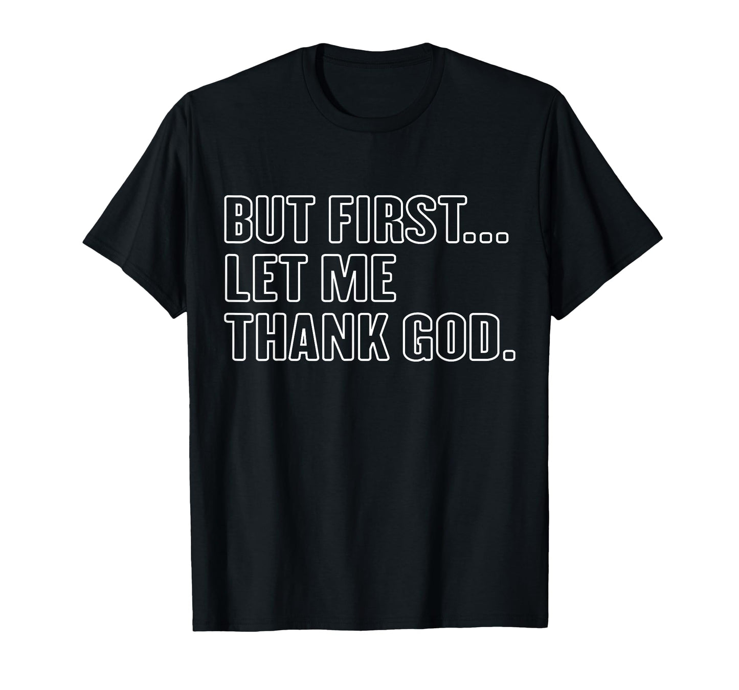 Gratitude Praise Quote But First Let Me Thank God Men Women T-Shirt