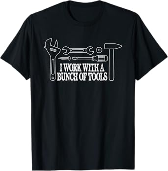 I work with a bunch of tools - Funny Construction T-Shirt