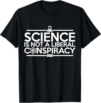 Quality "Science Is Not A Liberal Conspiracy" T-Shirt T-Shirt