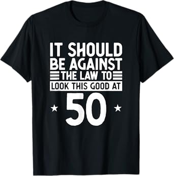 Funny 50th Birthday Against The Law To Look Good At 50 T-Shirt