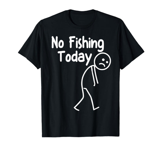 No Fishing Today Funny Sad Stick Man Angling Dad Joke T-Shirt
