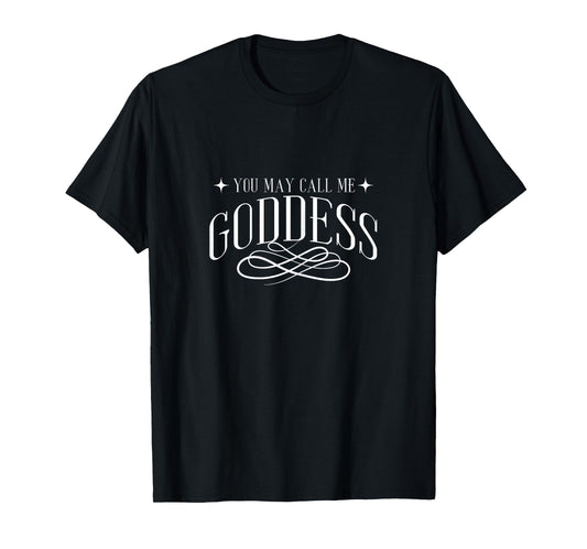 Funny You May Call Me Goddess | Girl Women T-Shirt
