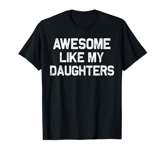 Awesome Like My DaughterS Shirt Funny Men Dad Fathers Day T-Shirt