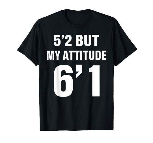 5'2 But My Attitude 6'1 Funny Saying Quote For Men Women T-Shirt