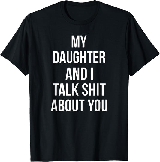 My Daughter and I Talk Crap About You T-Shirt