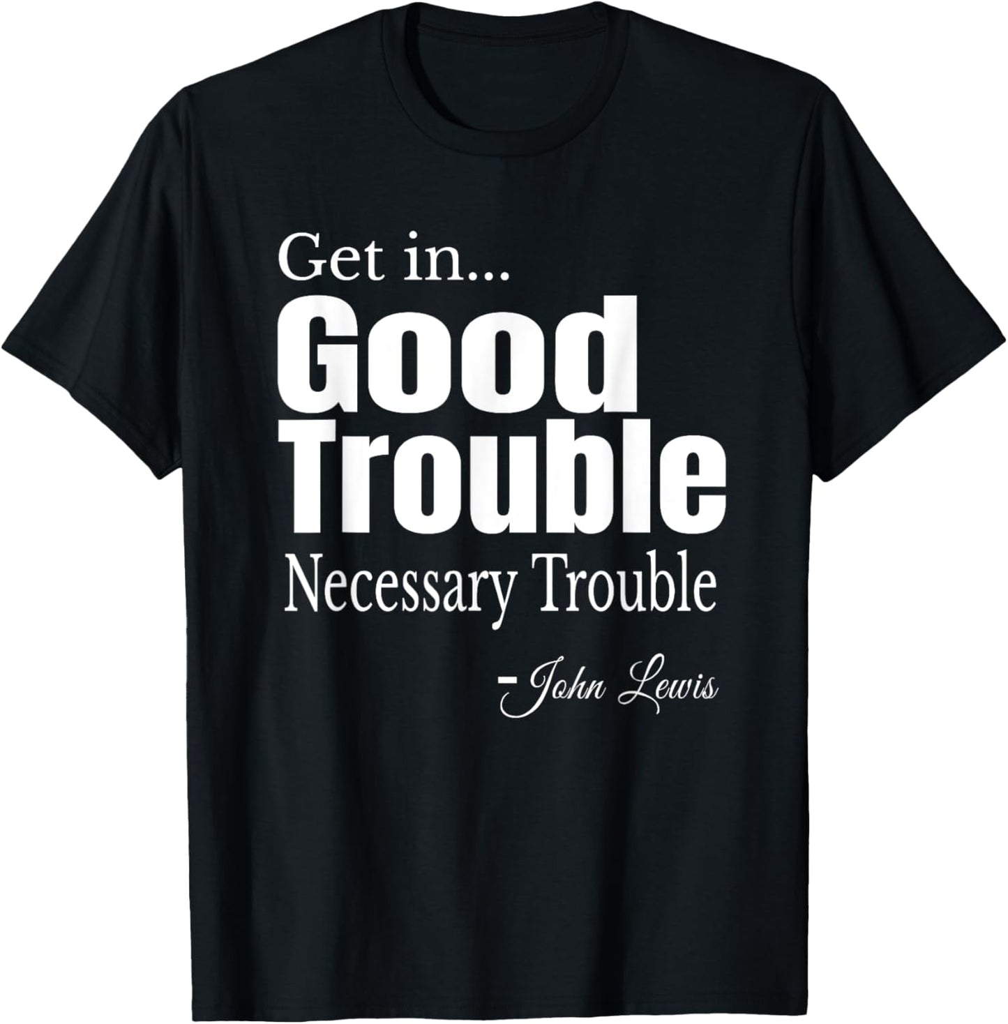 Get in Trouble Good-Trouble Necessary Trouble John-Lewis T-Shirt