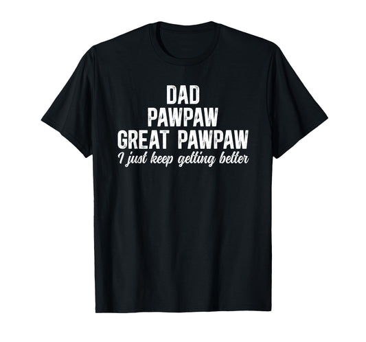 Dad Pawpaw Great Pawpaw Keep Getting Better Great Pawpaw T-Shirt