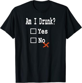 Am I Drunk? Yes or No - Beer, Wine and Whiskey Humor T-Shirt