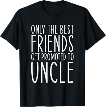 Only The Best Friends Get Promoted To Uncle Funny T-Shirt