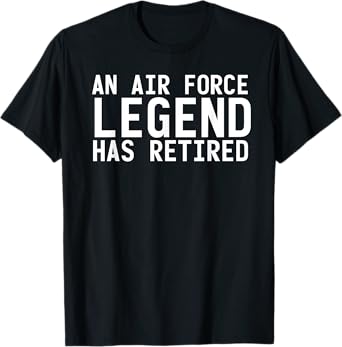 AN AIR FORCE LEGEND HAS RETIRED Funny Retirement Gift T-Shirt