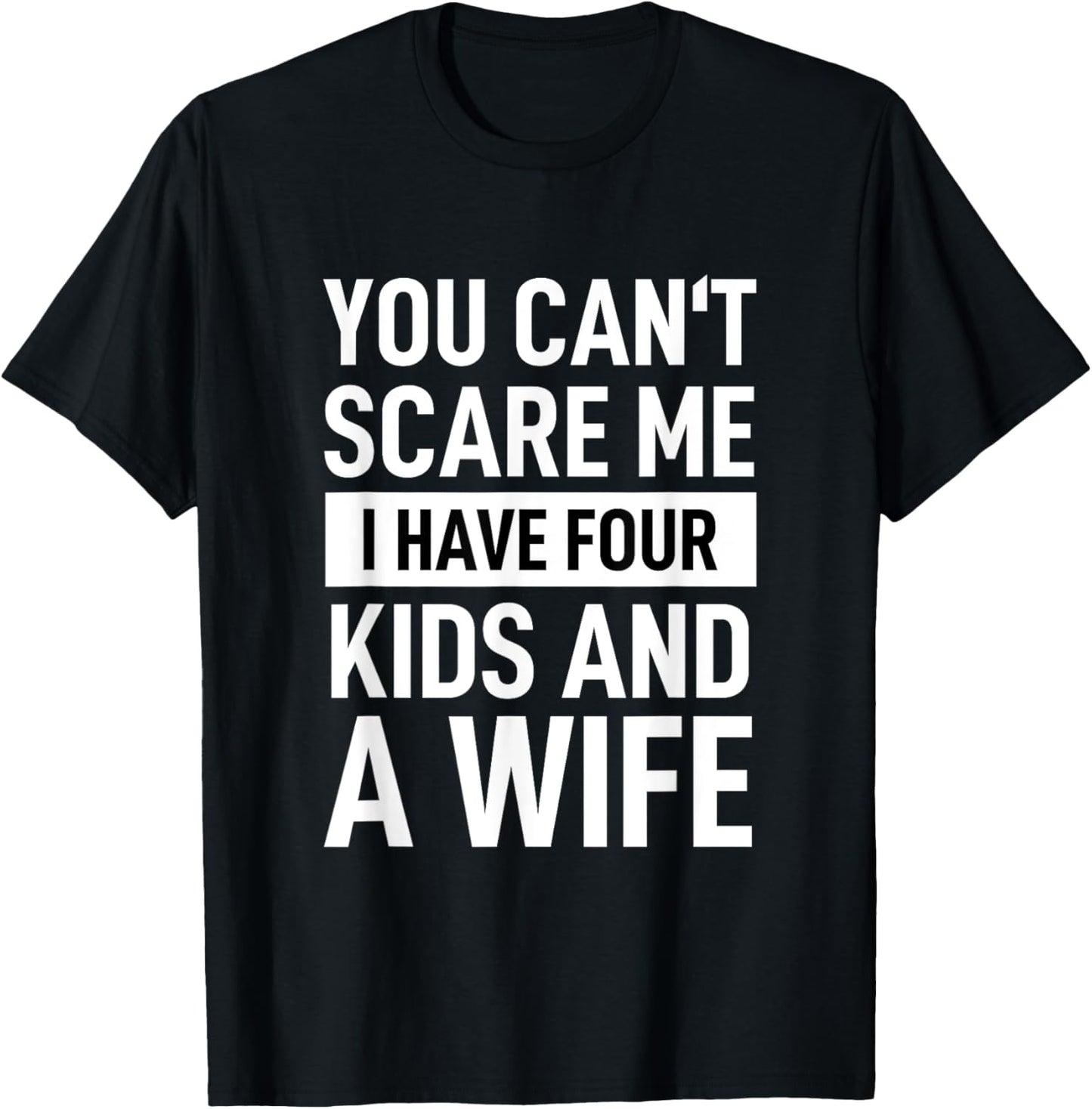 Father Dad Fun You Cant Scare Me I Have Four Kids And A Wife T-Shirt