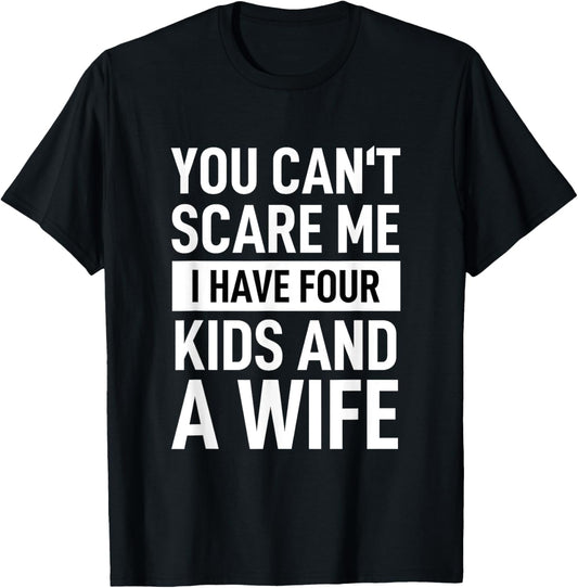 Father Dad Fun You Cant Scare Me I Have Four Kids And A Wife T-Shirt
