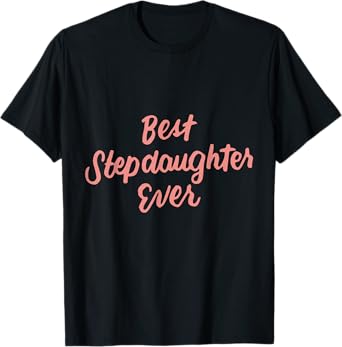 Best Stepdaughter Ever Daughter Gifts from Stepmom Stepdad T-Shirt