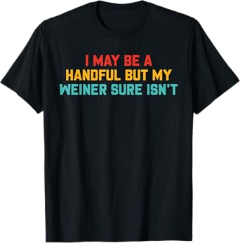I May Be A Handful But My Weiner Sure Isn't Retro Vintage T-Shirt