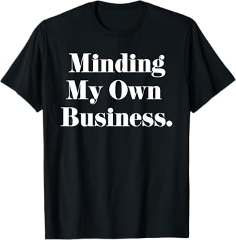 Funny Minding My Own Business Shirt Women Men Teens Youth T-Shirt