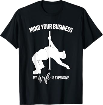 Mind Your Business My Wife Is Expensive Fat Man Pole Dance T-Shirt
