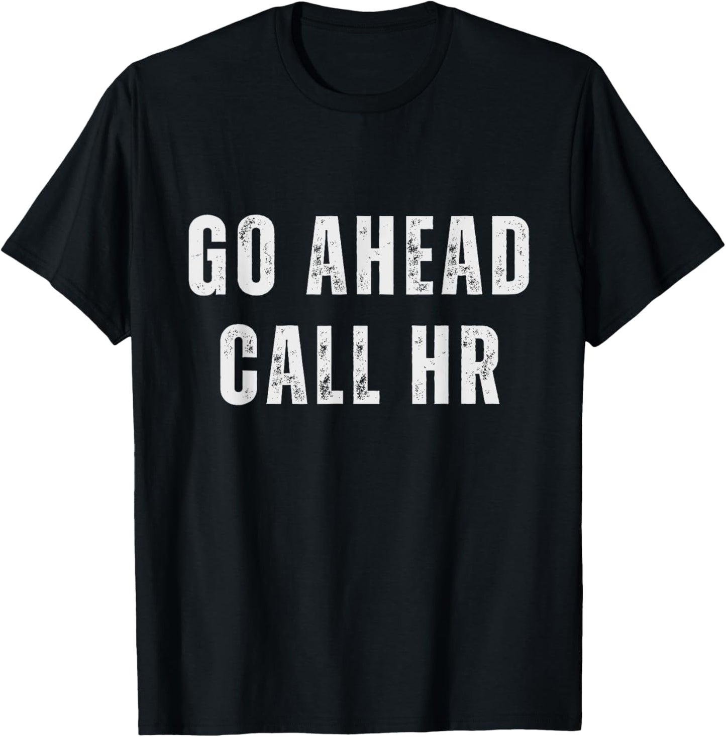 Go Ahead Call HR Funny Work Humor For Office Staff T-Shirt