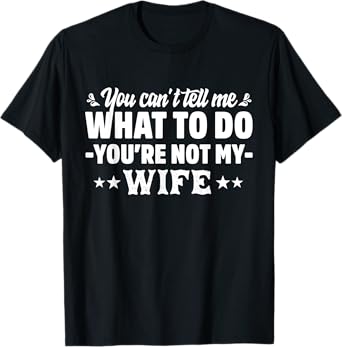 you can't tell me what to do you're not my Wife T-Shirt