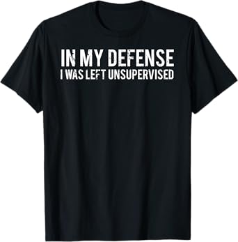 In my defense I was left unsupervised Cool Funny T-Shirt