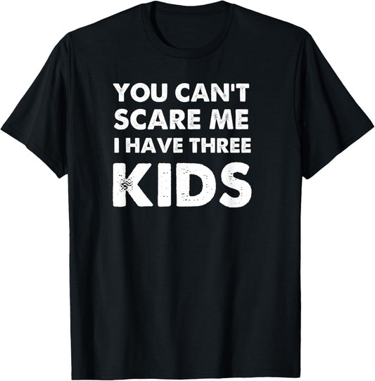 You Can't Scare Me I Have Three Kids Shirt For Moms and Dads T-Shirt