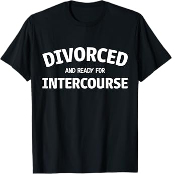 Funny Divorce Party Divorced and Ready For Intercourse T-Shirt