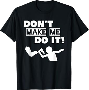 Don't Make Me Do It T-Shirt