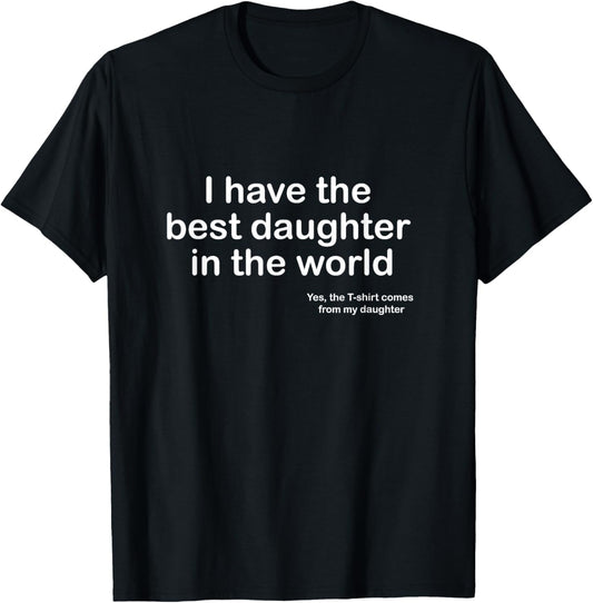 I Have the Best Daughter in the World Father's Day Gift Dad T-Shirt