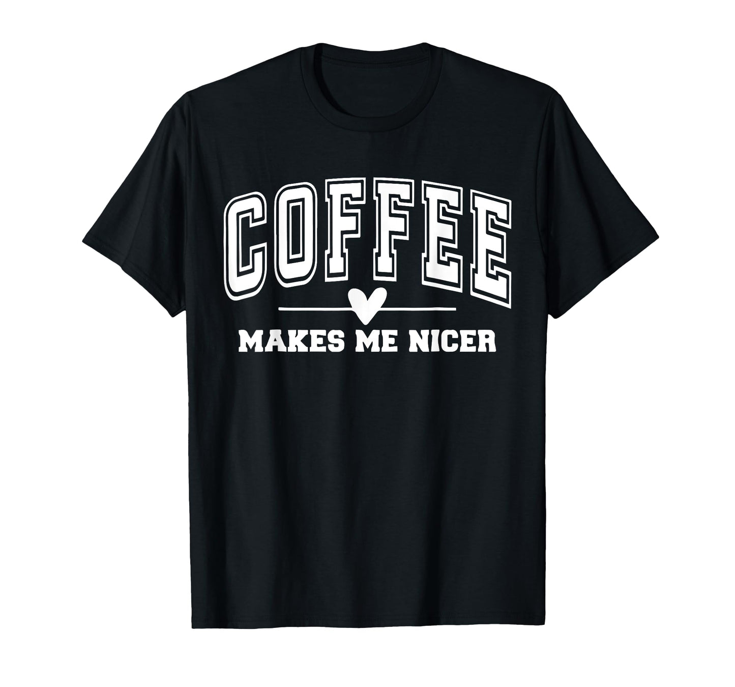 Coffee Make Me Nicer Funny Coffee Lover Men Women T-Shirt