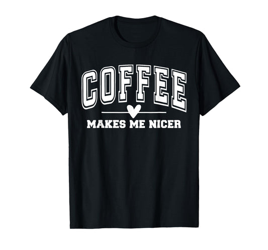 Coffee Make Me Nicer Funny Coffee Lover Men Women T-Shirt