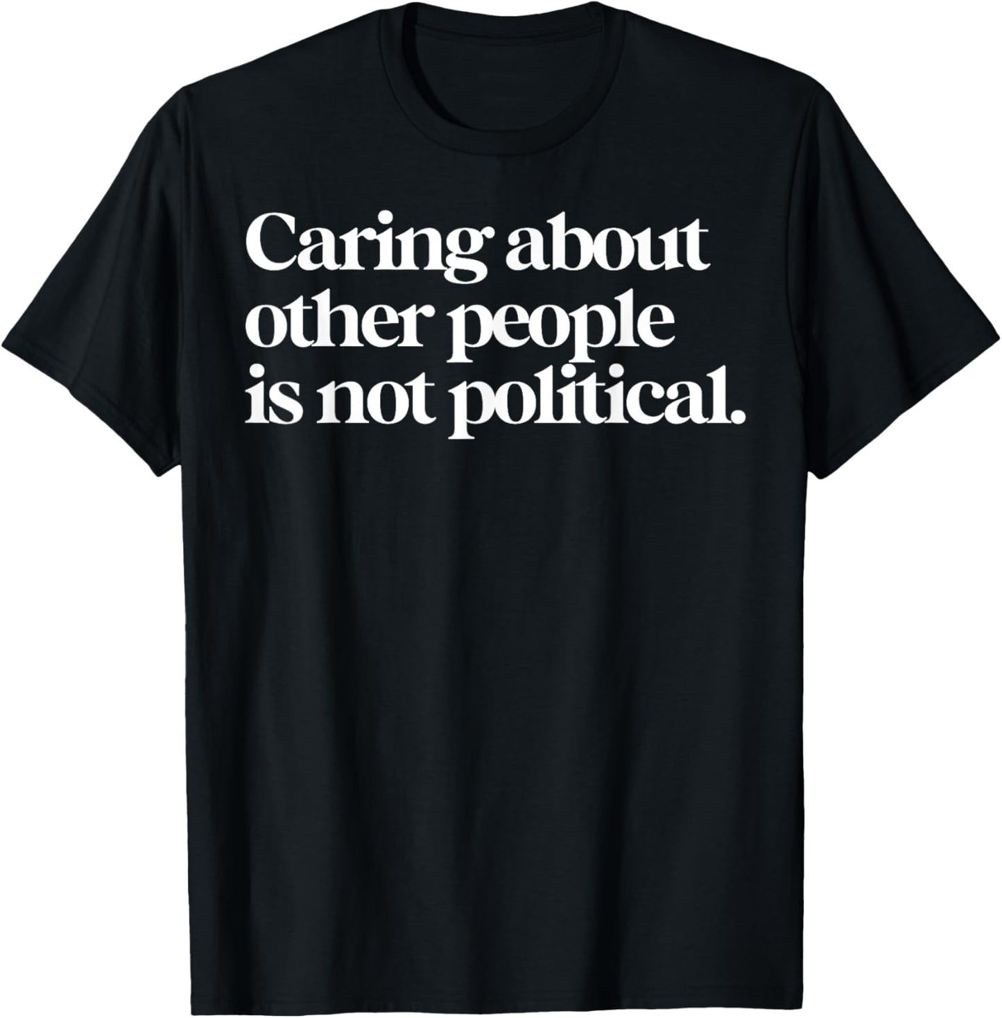 Caring About Other People Is Not Political T-Shirt