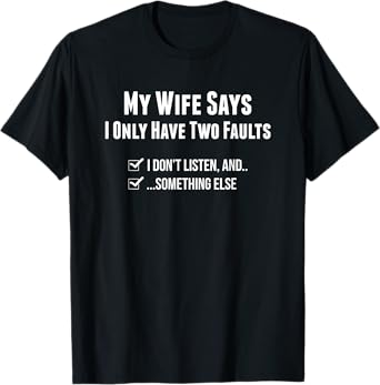 My Wife Says I Only Have Two Faults Funny Husband Gift T-Shirt