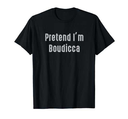 Pretend I'm Boudicca Easy Funny Costume T-Shirt