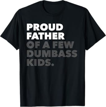 Mens Proud Father Of A Few Dumbass Kids - Father's Day T-Shirt
