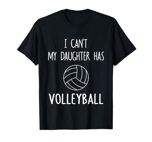 I Can't My Daughter Has Volleyball Dad & Mom T-Shirt