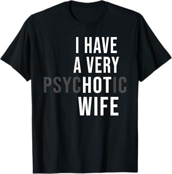I Have A Very Hot Wife Psychotic Wife T-Shirt