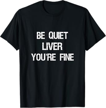 Be Quiet Liver You're Fine Wine Beer And Whiskey Drinking T-Shirt