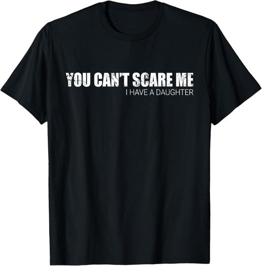 You Can't Scare Me I Have A Daughter T-shirt T-Shirt
