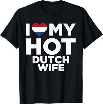 I Love My Hot Dutch Wife Cute Netherlands Native Relationship T-Shirt T-Shirt