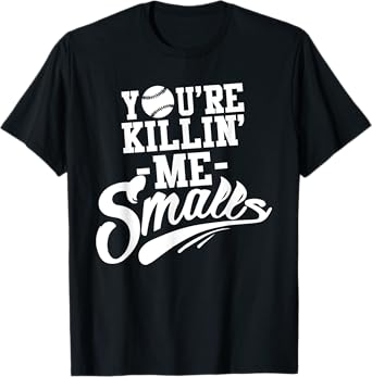 You're Killin Me Smalls Baseball Funny T-Shirt
