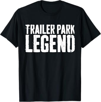 Trailer Park Legend T-Shirt Redneck Shirt T-Shirt