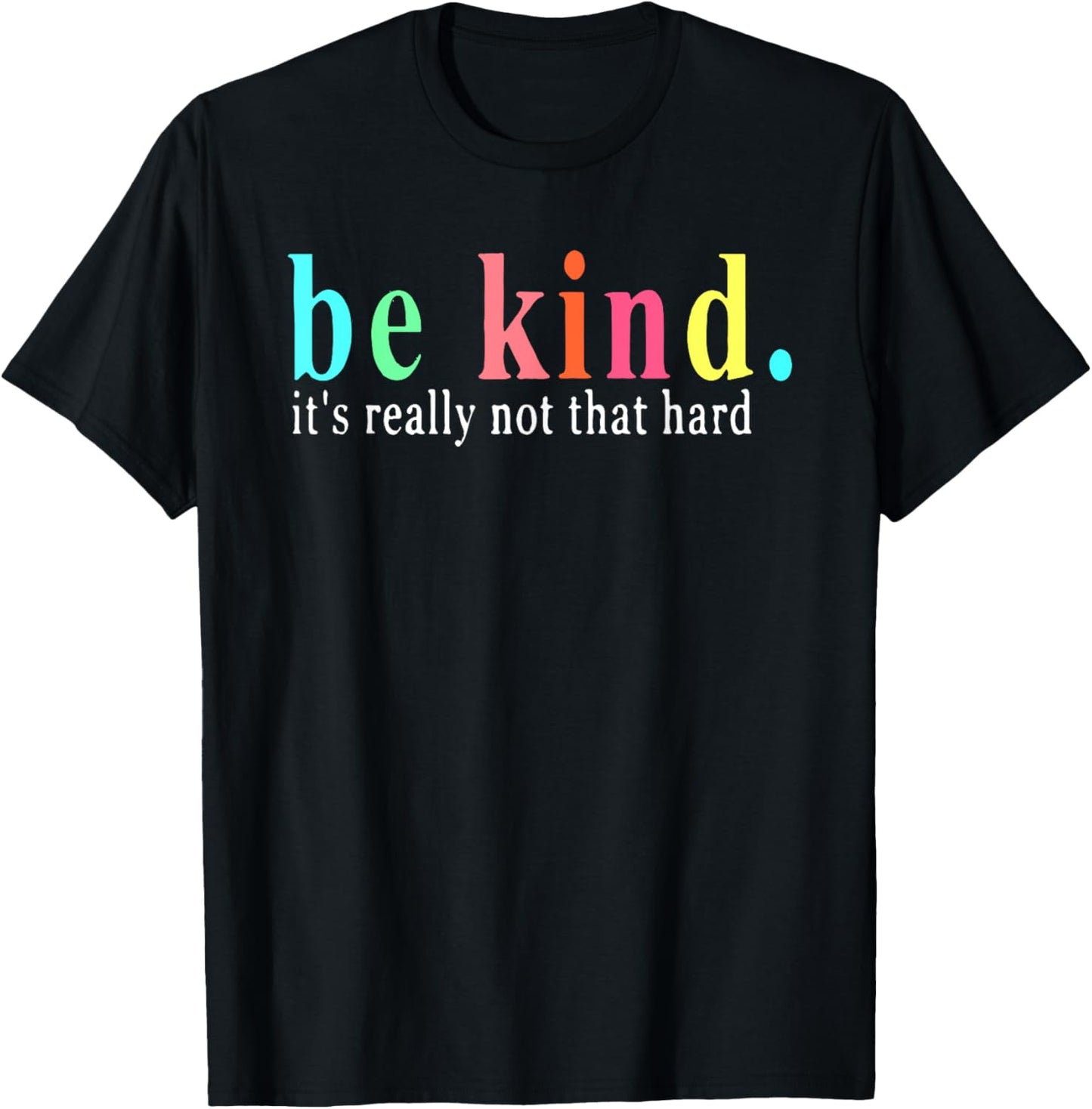 Be Kind It's Really Not That Hard Motivational Inspirational T-Shirt
