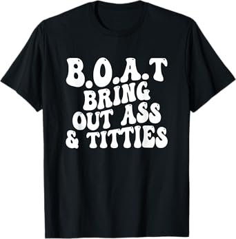 B.O.A.T Bring Out Ass Titties, BOAT Bring Out Ass Titties T-Shirt