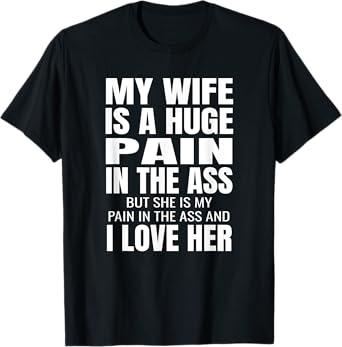 Funny Husband Gifts My Wife Is A Huge Pain In The Ass T-Shirt Black Unisex Adult Small Classic Fit Polyester 100% Short Sleeve
