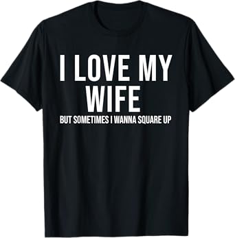 I Love My Wife But Sometimes I Wanna Square Up Funny T-Shirt