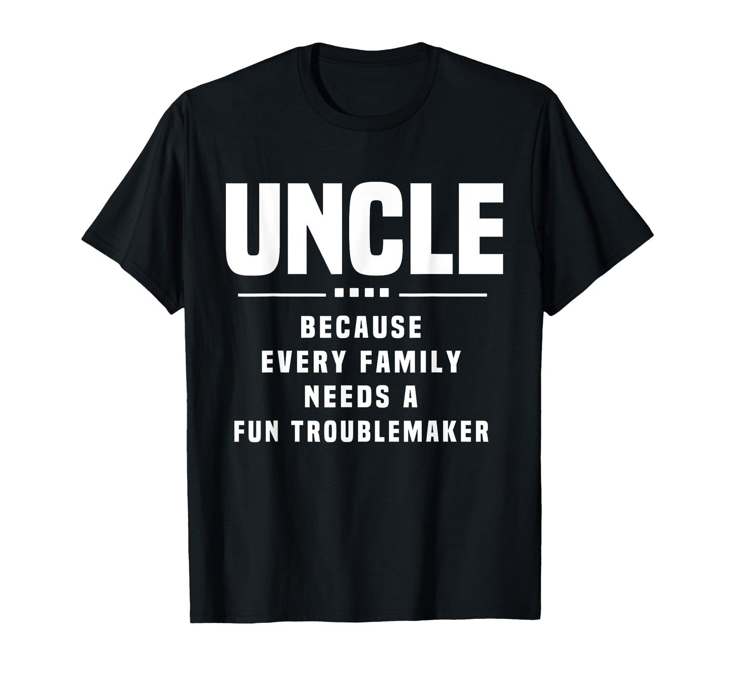 Uncle Because Every Family Needs Troublemaker - Funny Uncle T-Shirt