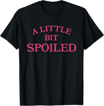 A little bit spoiled T-Shirt