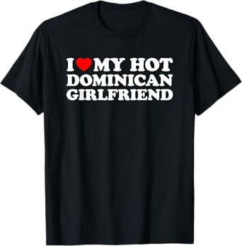 I Love My Hot Dominican Girlfriend T-Shirt