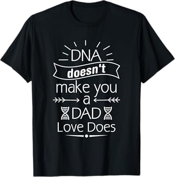 DNA Doesn't Make You A Dad Love Does Family Quote T-Shirt